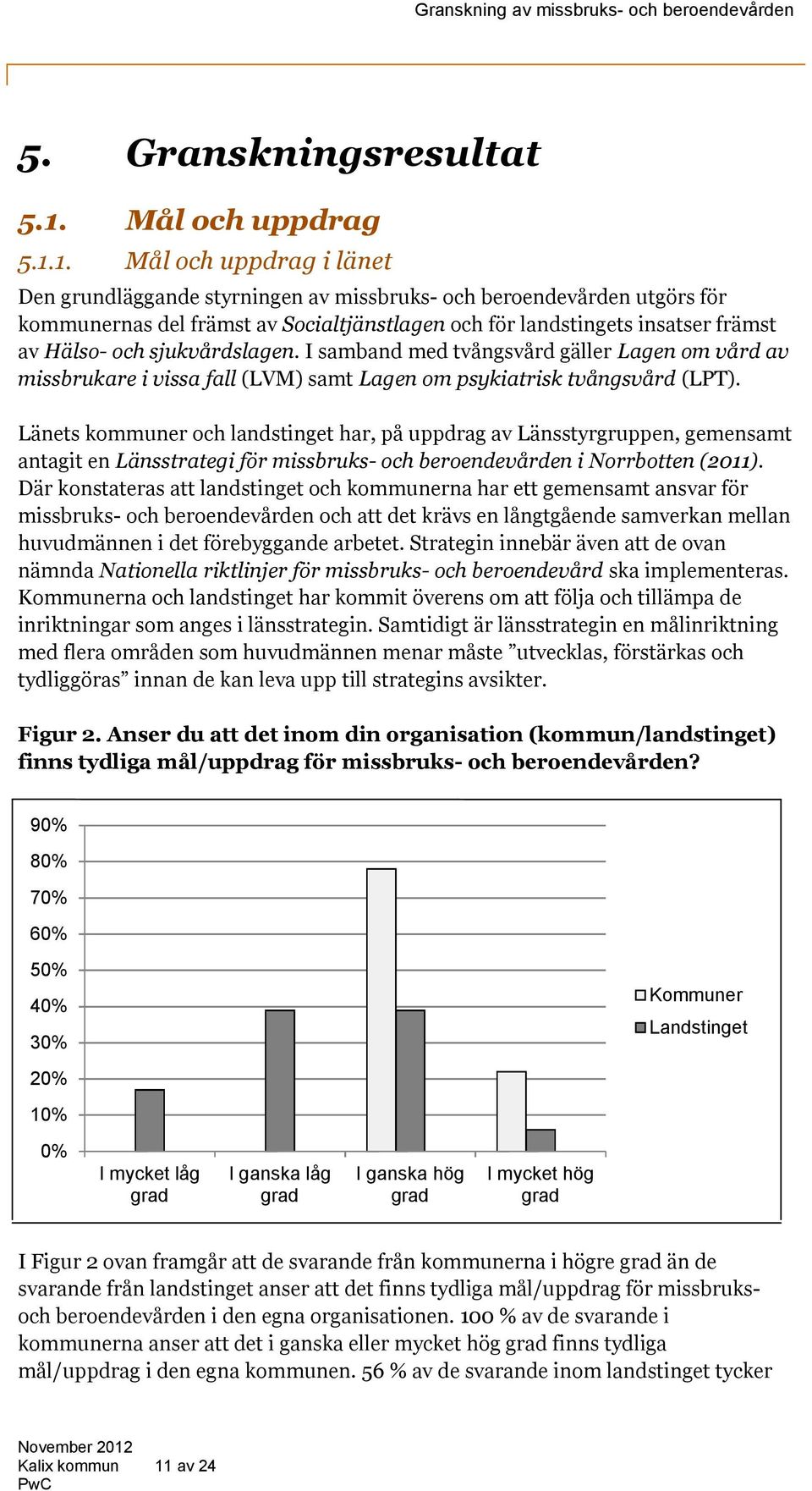 1. Mål och uppdrag i länet Den grundläggande styrningen av missbruks- och beroendevården utgörs för kommunernas del främst av Socialtjänstlagen och för landstingets insatser främst av Hälso- och