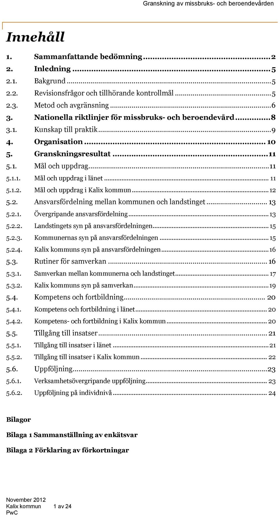 .. 11 5.1.2. Mål och uppdrag i Kalix kommun...12 5.2. Ansvarsfördelning mellan kommunen och landstinget... 13 5.2.1. Övergripande ansvarsfördelning...13 5.2.2. Landstingets syn på ansvarsfördelningen.