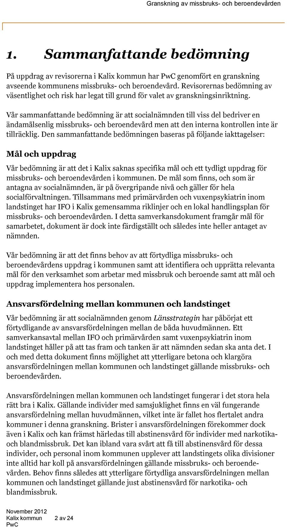 Vår sammanfattande bedömning är att socialnämnden till viss del bedriver en ändamålsenlig missbruks- och beroendevård men att den interna kontrollen inte är tillräcklig.
