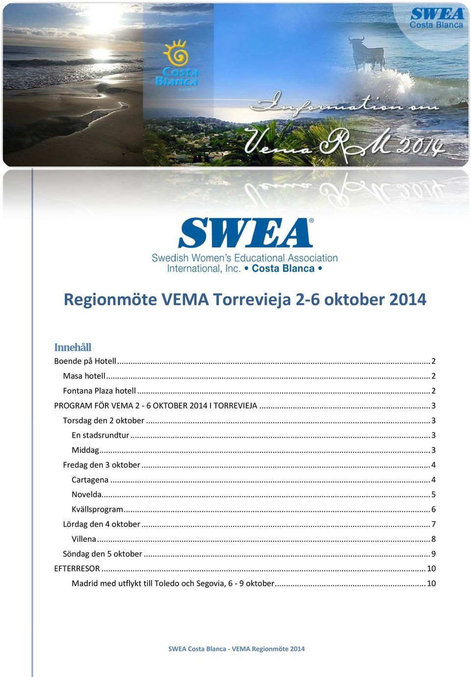 .. 3 Fredag den 3 oktober... 4 Cartagena... 4 Novelda... 5 Kvällsprogram... 6 Lördag den 4 oktober... 7 Villena.