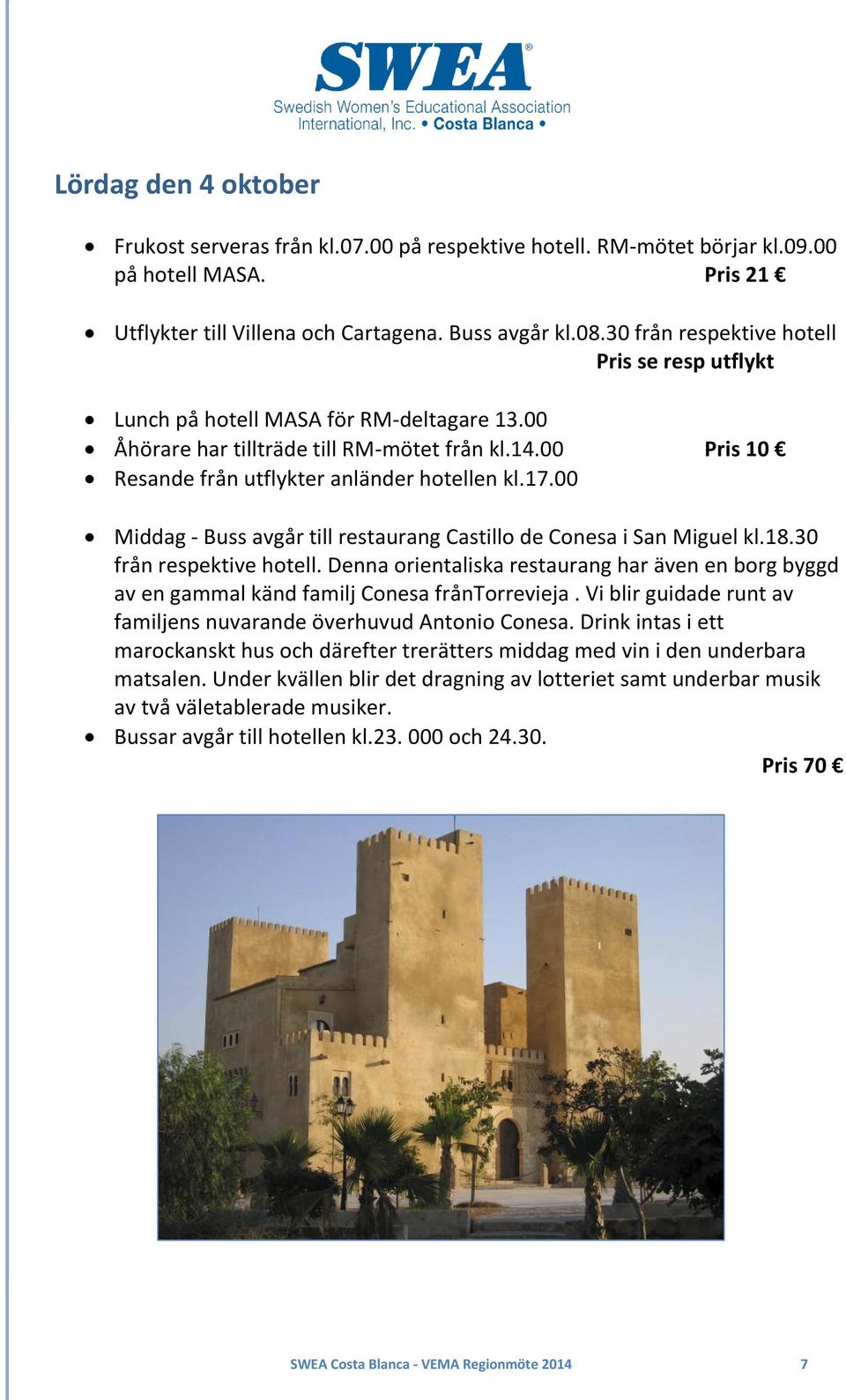 00 Middag - Buss avgår till restaurang Castillo de Conesa i San Miguel kl.18.30 från respektive hotell.