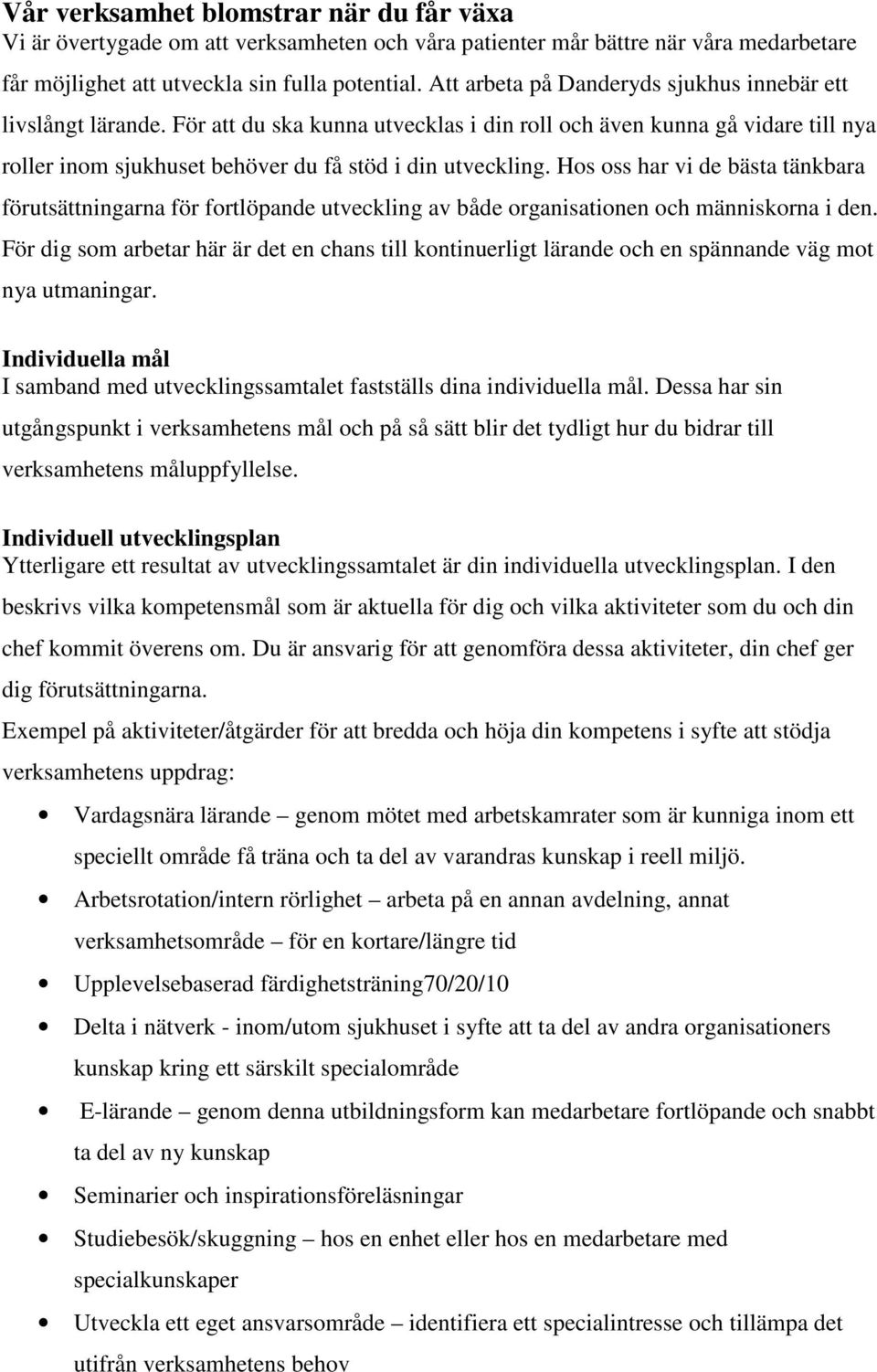 Hos oss har vi de bästa tänkbara förutsättningarna för fortlöpande utveckling av både organisationen och människorna i den.