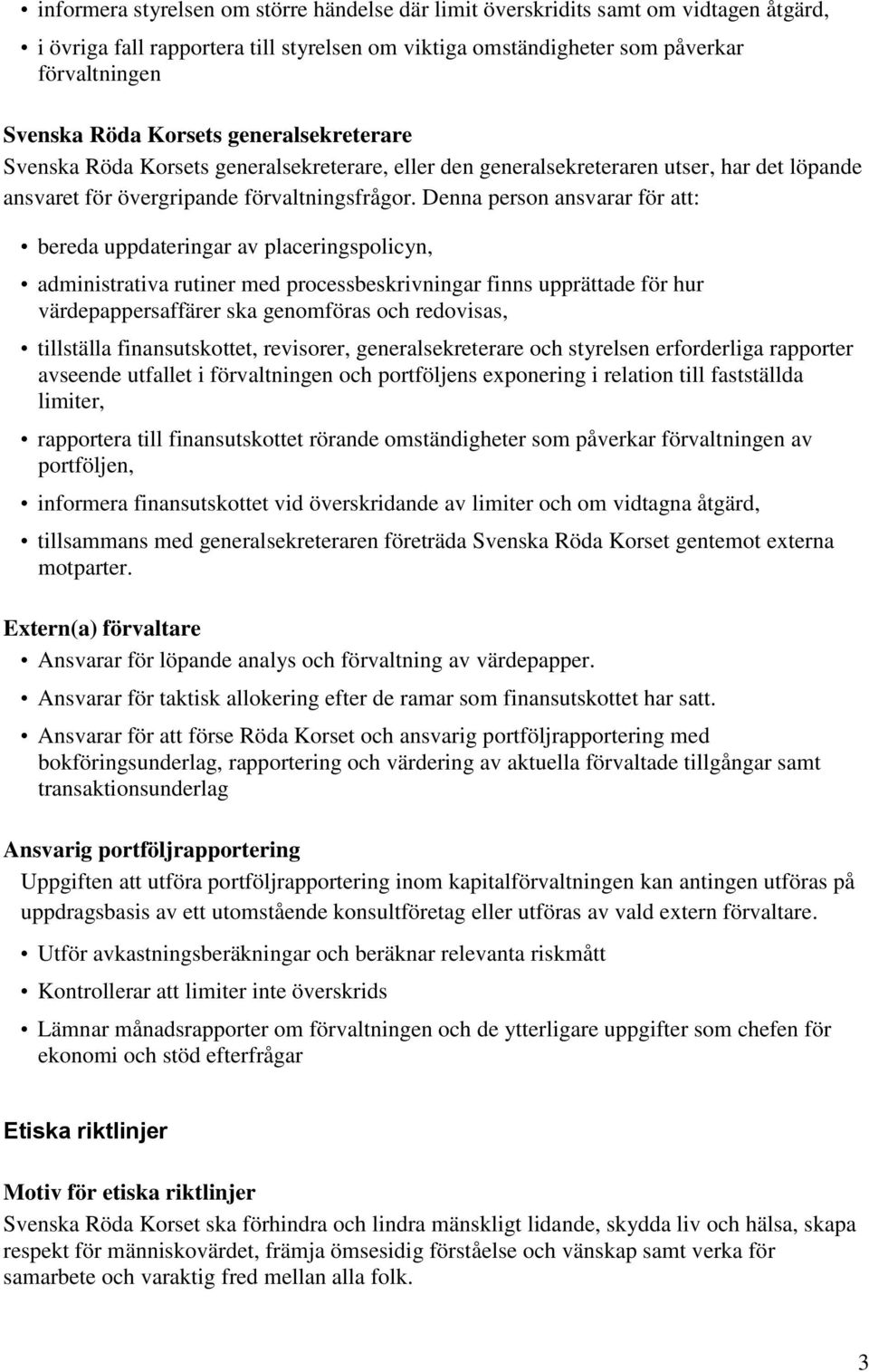 Denna person ansvarar för att: bereda uppdateringar av placeringspolicyn, administrativa rutiner med processbeskrivningar finns upprättade för hur värdepappersaffärer ska genomföras och redovisas,