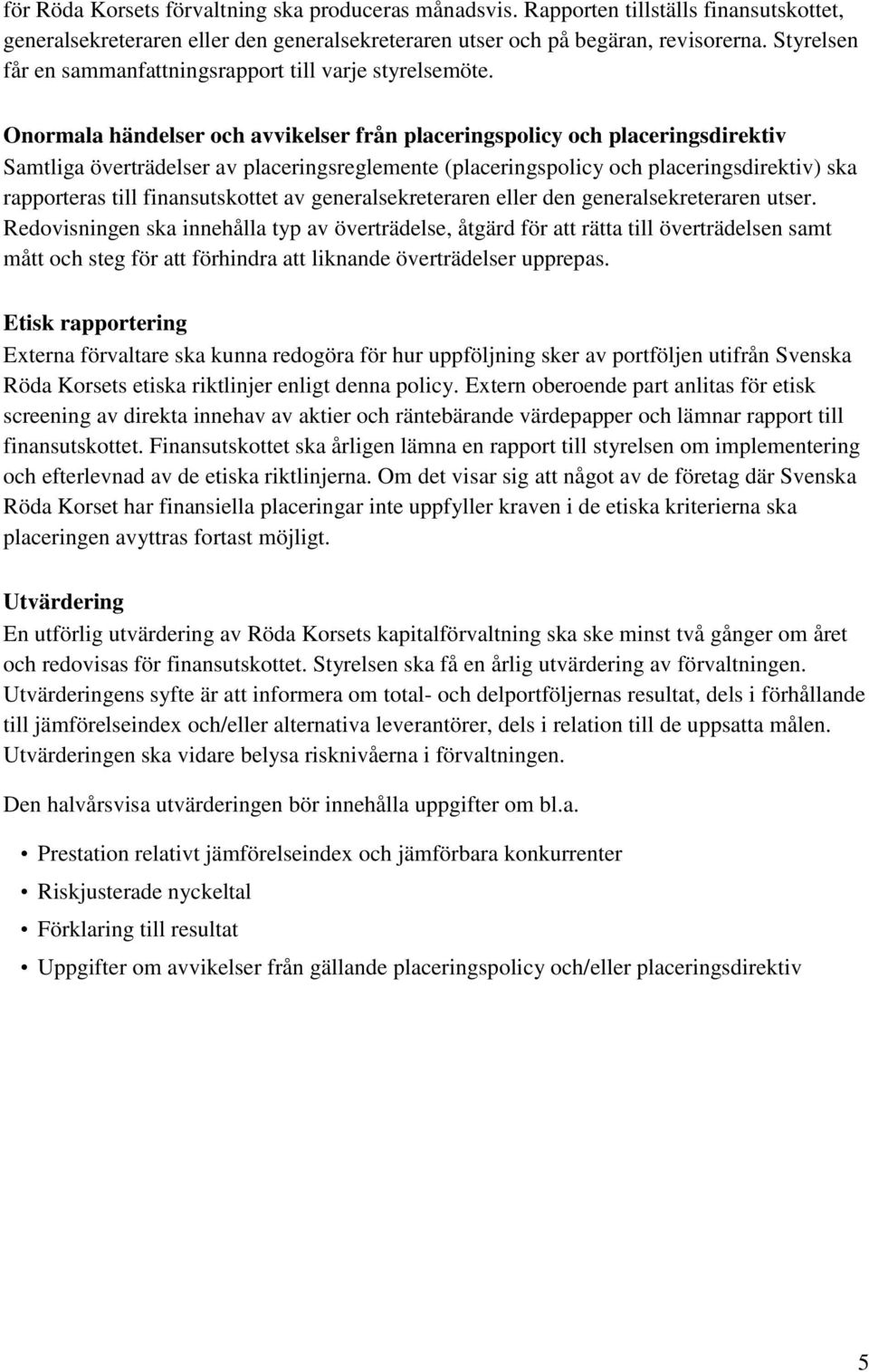 Onormala händelser och avvikelser från placeringspolicy och placeringsdirektiv Samtliga överträdelser av placeringsreglemente (placeringspolicy och placeringsdirektiv) ska rapporteras till