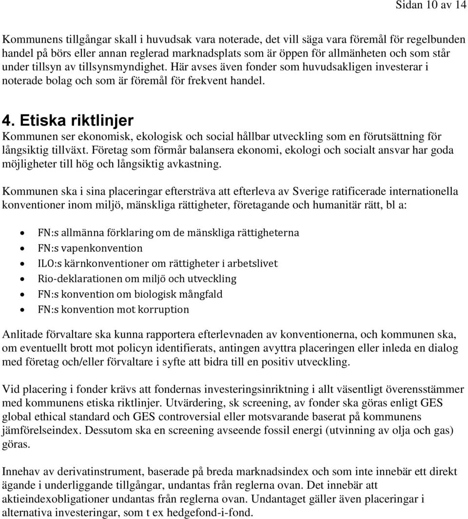 Etiska riktlinjer Kommunen ser ekonomisk, ekologisk och social hållbar utveckling som en förutsättning för långsiktig tillväxt.