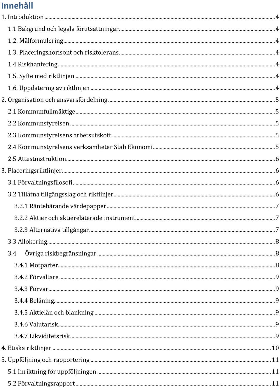 .. 5 2.5 Attestinstruktion... 6 3. Placeringsriktlinjer... 6 3.1 Förvaltningsfilosofi... 6 3.2 Tillåtna tillgångsslag och riktlinjer... 6 3.2.1 Räntebärande värdepapper... 7 3.2.2 Aktier och aktierelaterade instrument.