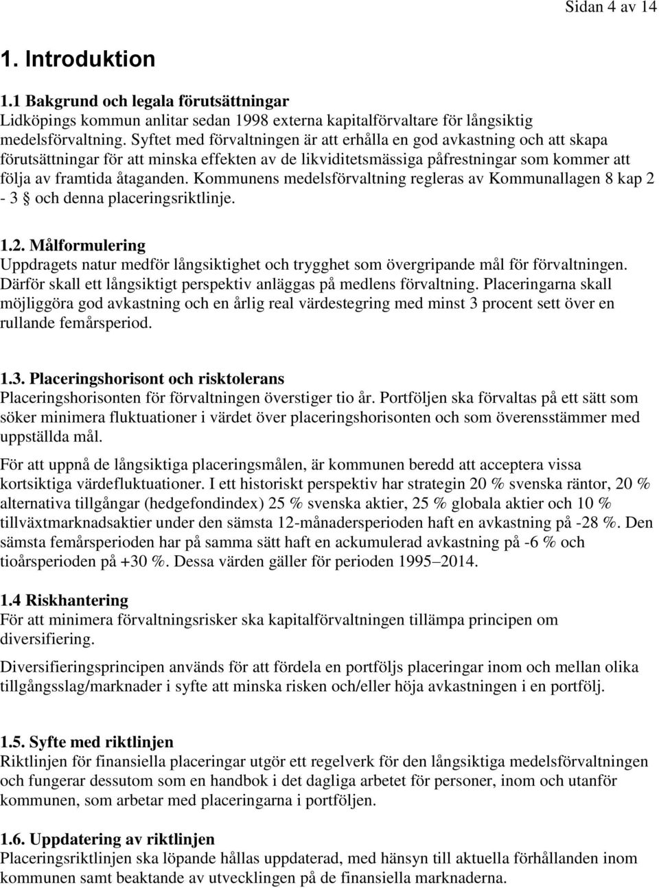Kommunens medelsförvaltning regleras av Kommunallagen 8 kap 2-3 och denna placeringsriktlinje. 1.2. Målformulering Uppdragets natur medför långsiktighet och trygghet som övergripande mål för förvaltningen.