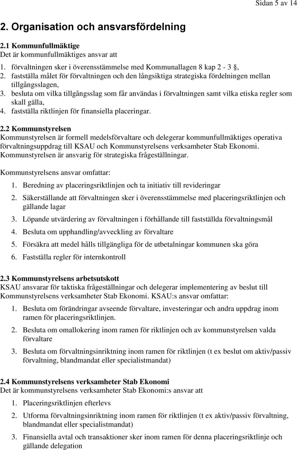 besluta om vilka tillgångsslag som får användas i förvaltningen samt vilka etiska regler som skall gälla, 4. fastställa riktlinjen för finansiella placeringar. 2.