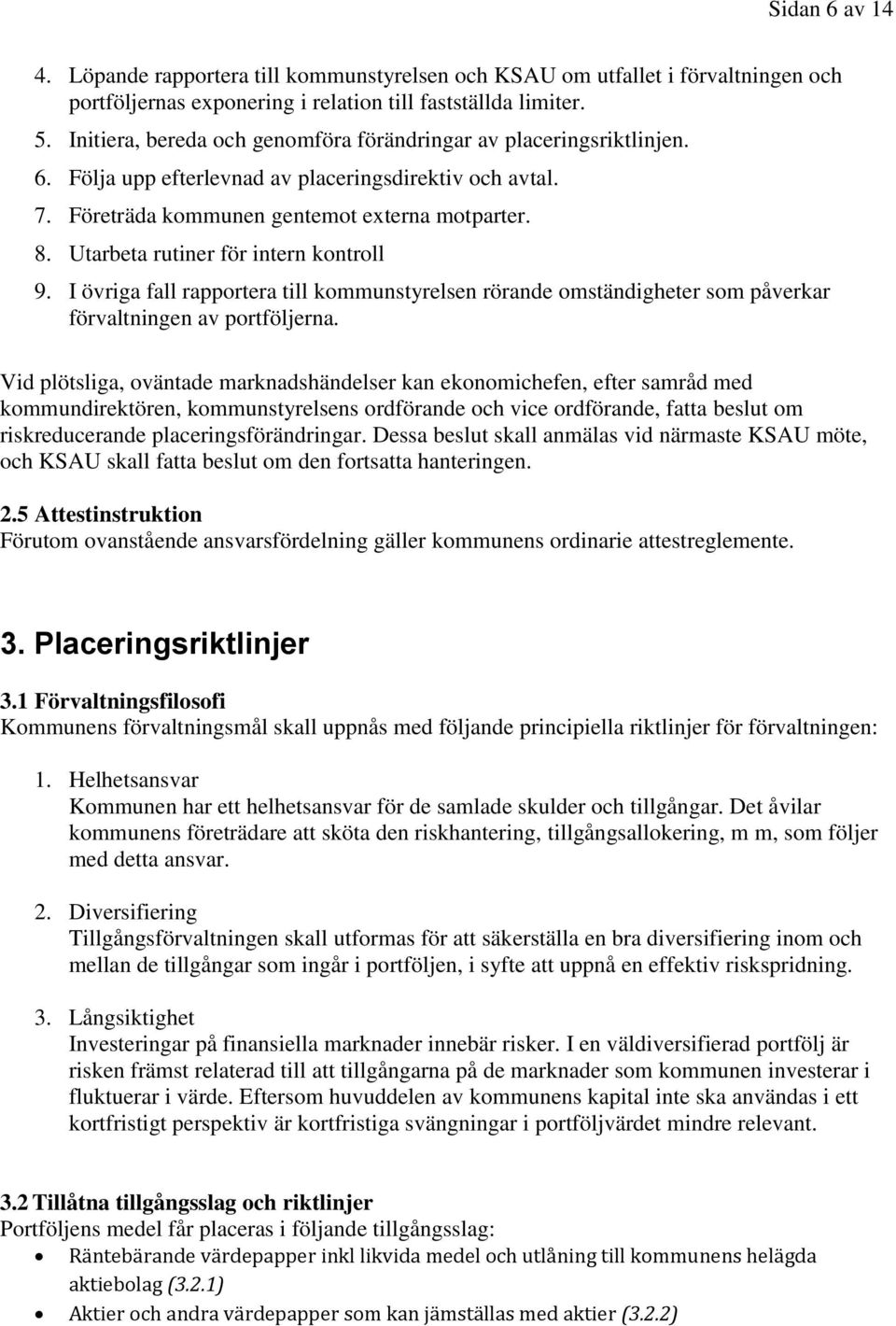 Utarbeta rutiner för intern kontroll 9. I övriga fall rapportera till kommunstyrelsen rörande omständigheter som påverkar förvaltningen av portföljerna.