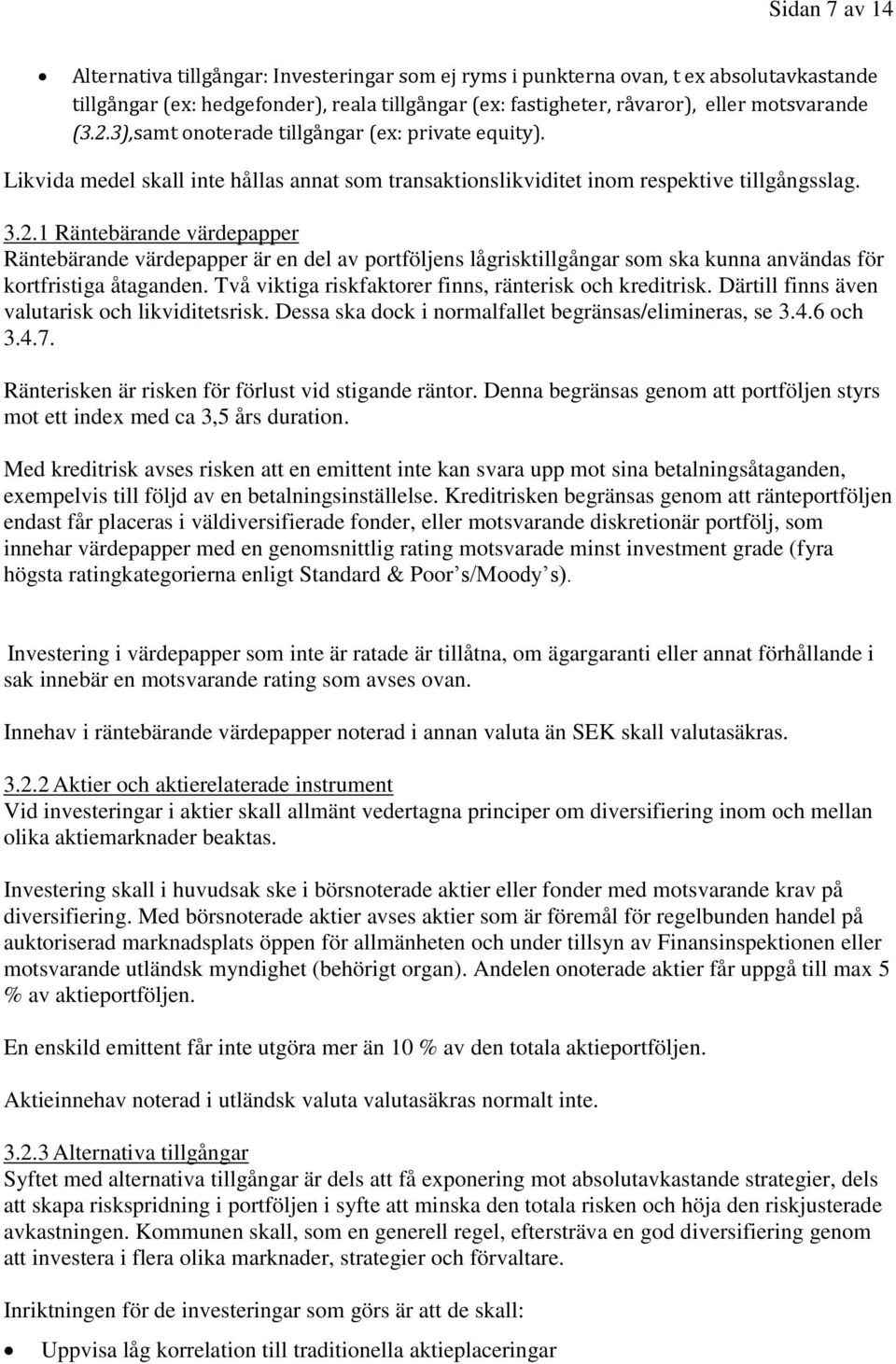 Två viktiga riskfaktorer finns, ränterisk och kreditrisk. Därtill finns även valutarisk och likviditetsrisk. Dessa ska dock i normalfallet begränsas/elimineras, se 3.4.6 och 3.4.7.