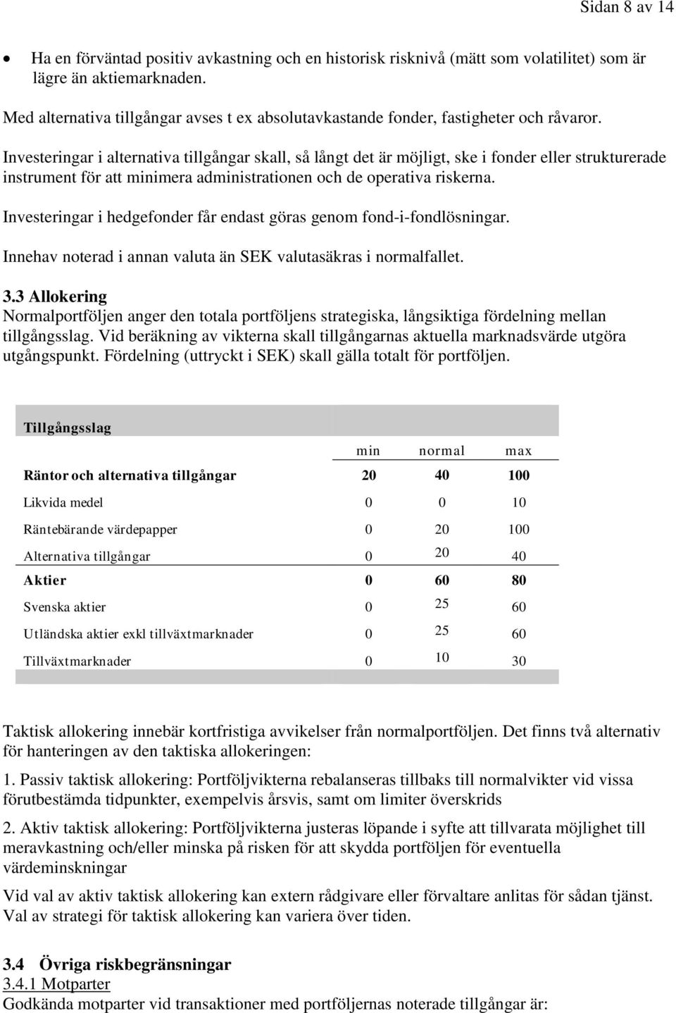 Investeringar i alternativa tillgångar skall, så långt det är möjligt, ske i fonder eller strukturerade instrument för att minimera administrationen och de operativa riskerna.