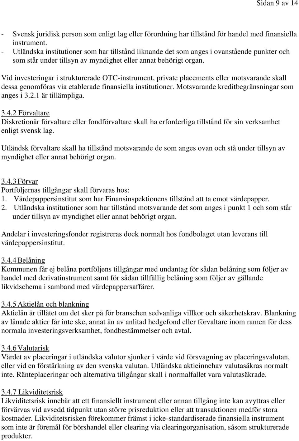 Vid investeringar i strukturerade OTC-instrument, private placements eller motsvarande skall dessa genomföras via etablerade finansiella institutioner. Motsvarande kreditbegränsningar som anges i 3.2.