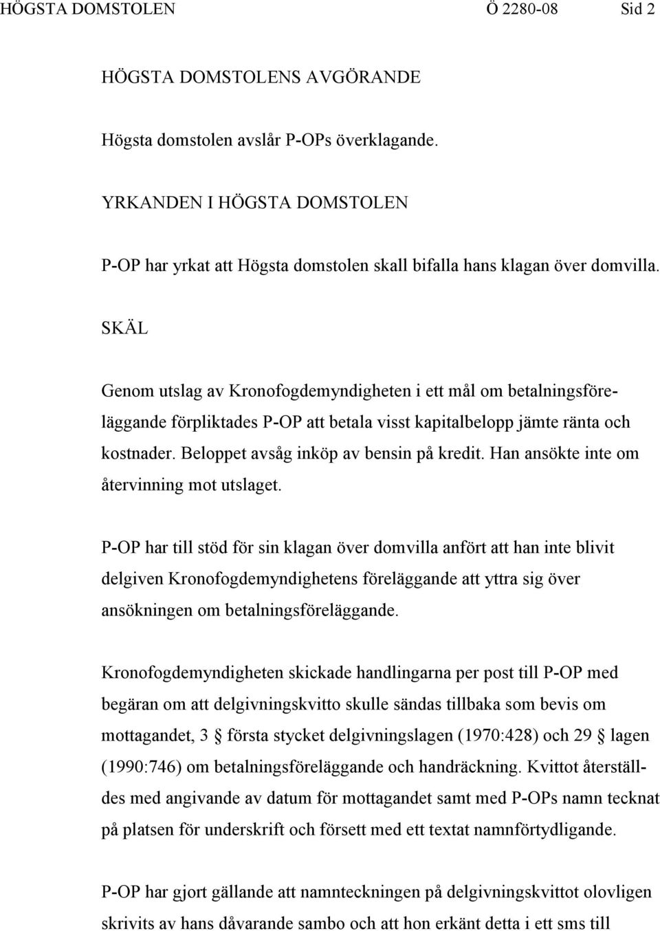 SKÄL Genom utslag av Kronofogdemyndigheten i ett mål om betalningsföreläggande förpliktades P-OP att betala visst kapitalbelopp jämte ränta och kostnader. Beloppet avsåg inköp av bensin på kredit.