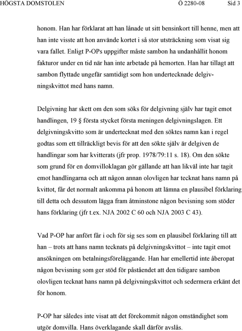 Han har tillagt att sambon flyttade ungefär samtidigt som hon undertecknade delgivningskvittot med hans namn.