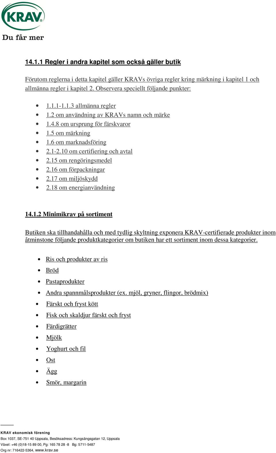 10 om certifiering och avtal 2.15 om rengöringsmedel 2.16 om förpackningar 2.17 om miljöskydd 2.18 om energianvändning 14.1.2 Minimikrav på sortiment Butiken ska tillhandahålla och med tydlig