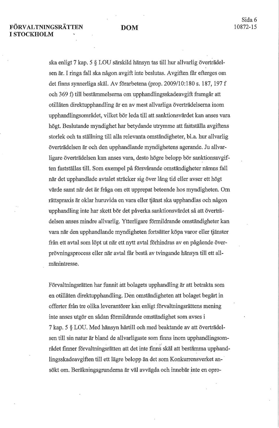 187,197 f och 369 f) till bestämmelserna om upphandlingsskadeavgift framgår att otillåten direktupphandling är en av mest allvarliga överträdelserna inom upphandlingsområdet, vilket bör leda till att