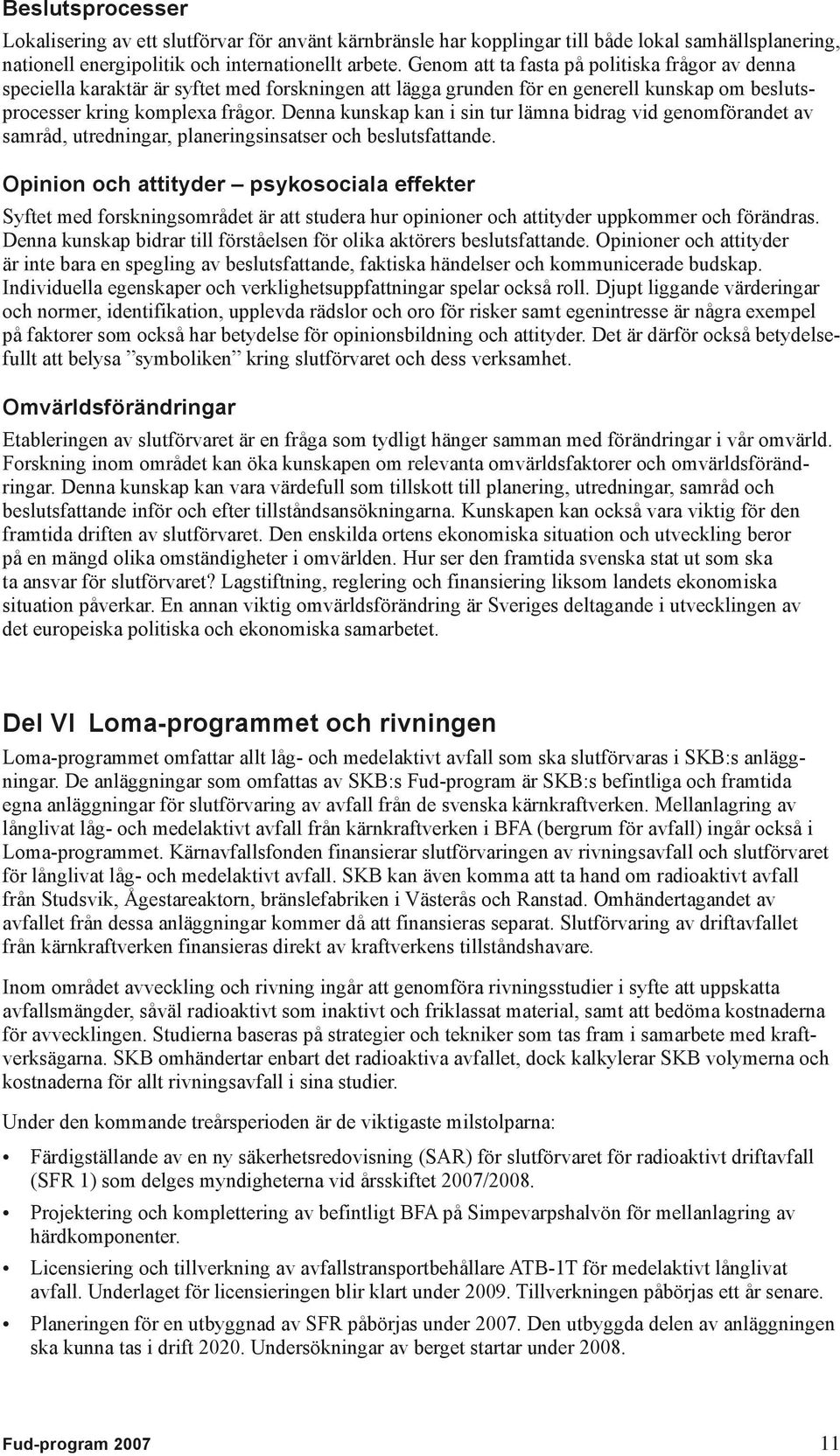 Denna kunskap kan i sin tur lämna bidrag vid genomförandet av samråd, utredningar, planeringsinsatser och beslutsfattande.