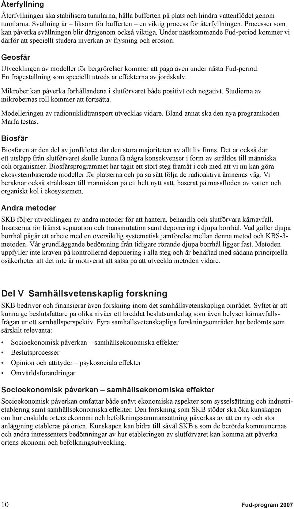 Geosfär Utvecklingen av modeller för bergrörelser kommer att pågå även under nästa Fud-period. En frågeställning som speciellt utreds är effekterna av jordskalv.