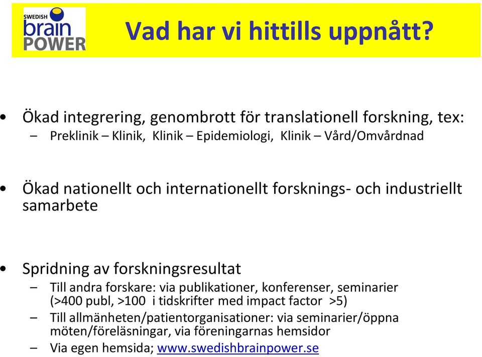nationellt och internationellt forsknings- och industriellt samarbete Spridning av forskningsresultat Till andra forskare: via