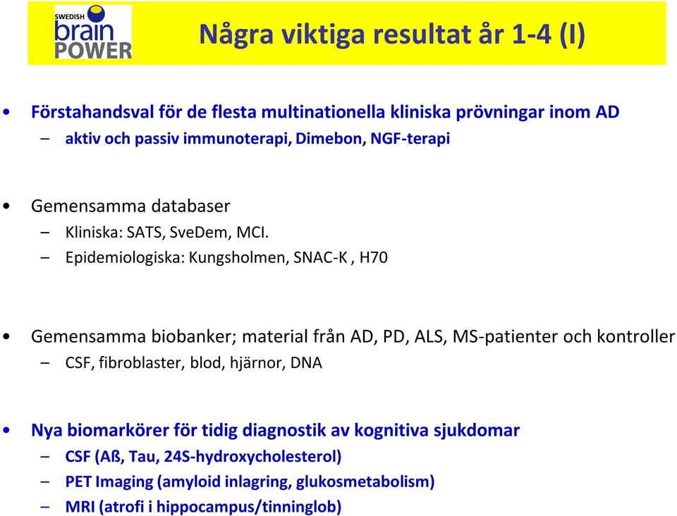 Epidemiologiska: Kungsholmen, SNAC-K, H70 Gemensamma biobanker; material från AD, PD, ALS, MS-patienter och kontroller CSF, fibroblaster,