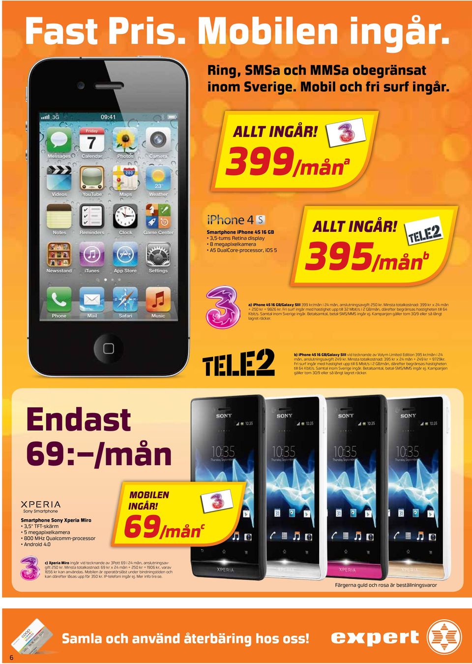 395/mån b a) iphone 4S 16 GB/Galaxy SIII 399 kr/mån i 24 mån, anslutningsavgift 250 kr. Minsta totalkostnad: 399 kr x 24 mån + 250 kr = 9826 kr.