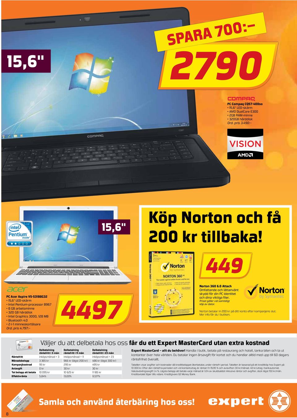 797: 4497 Norton 360 6.0 Attach Omfattande och lättanvänt skydd för din PC identitet och dina viktiga filer. Priset gäller vid samtidigt köp av dator.