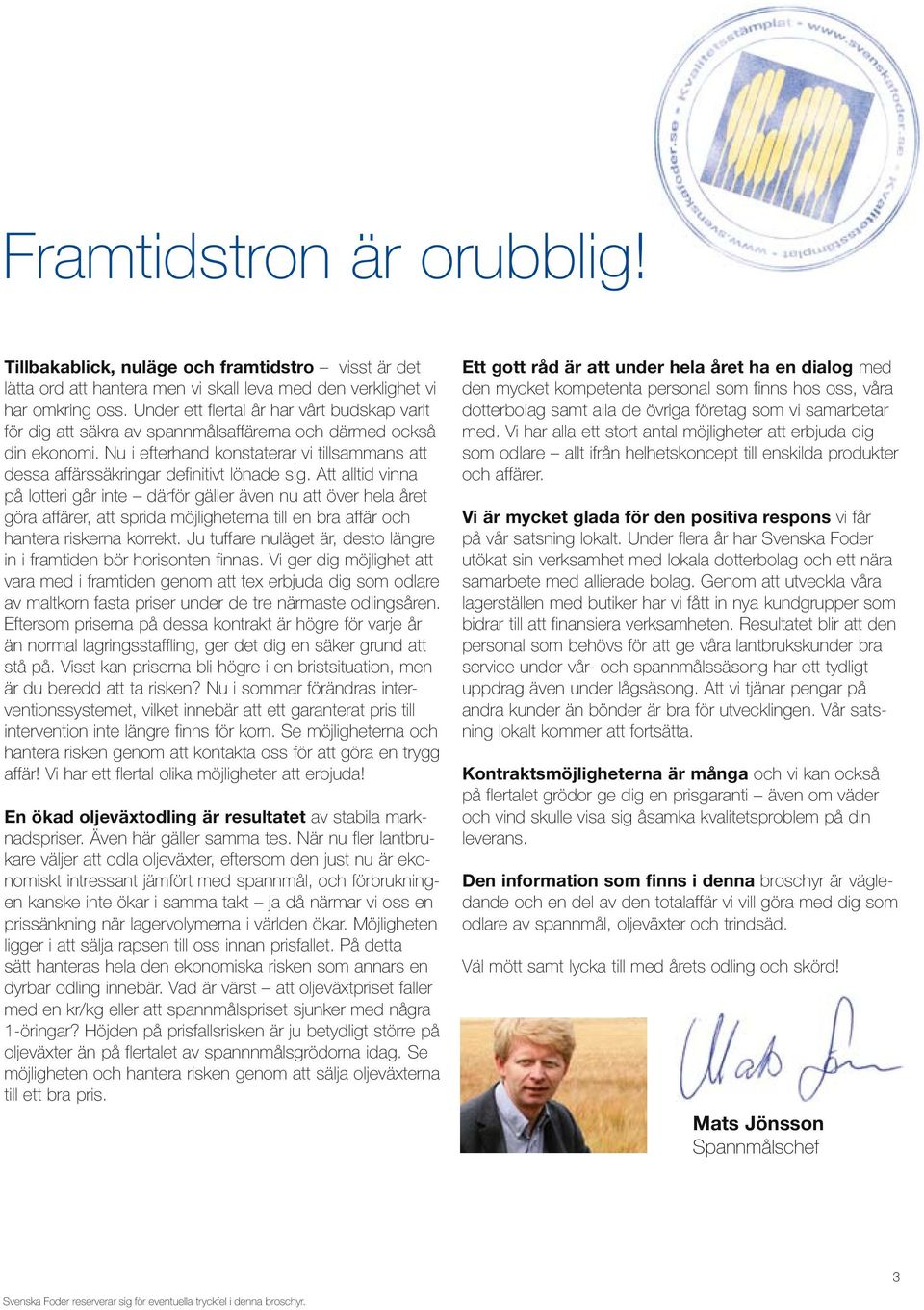 Nu i efterhand konstaterar vi tillsammans att dessa affärssäkringar definitivt lönade sig.