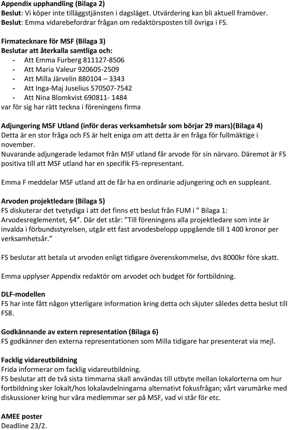 570507-7542 - Att Nina Blomkvist 690811-1484 var för sig har rätt teckna i föreningens firma Adjungering MSF Utland (inför deras verksamhetsår som börjar 29 mars)(bilaga 4) Detta är en stor fråga och