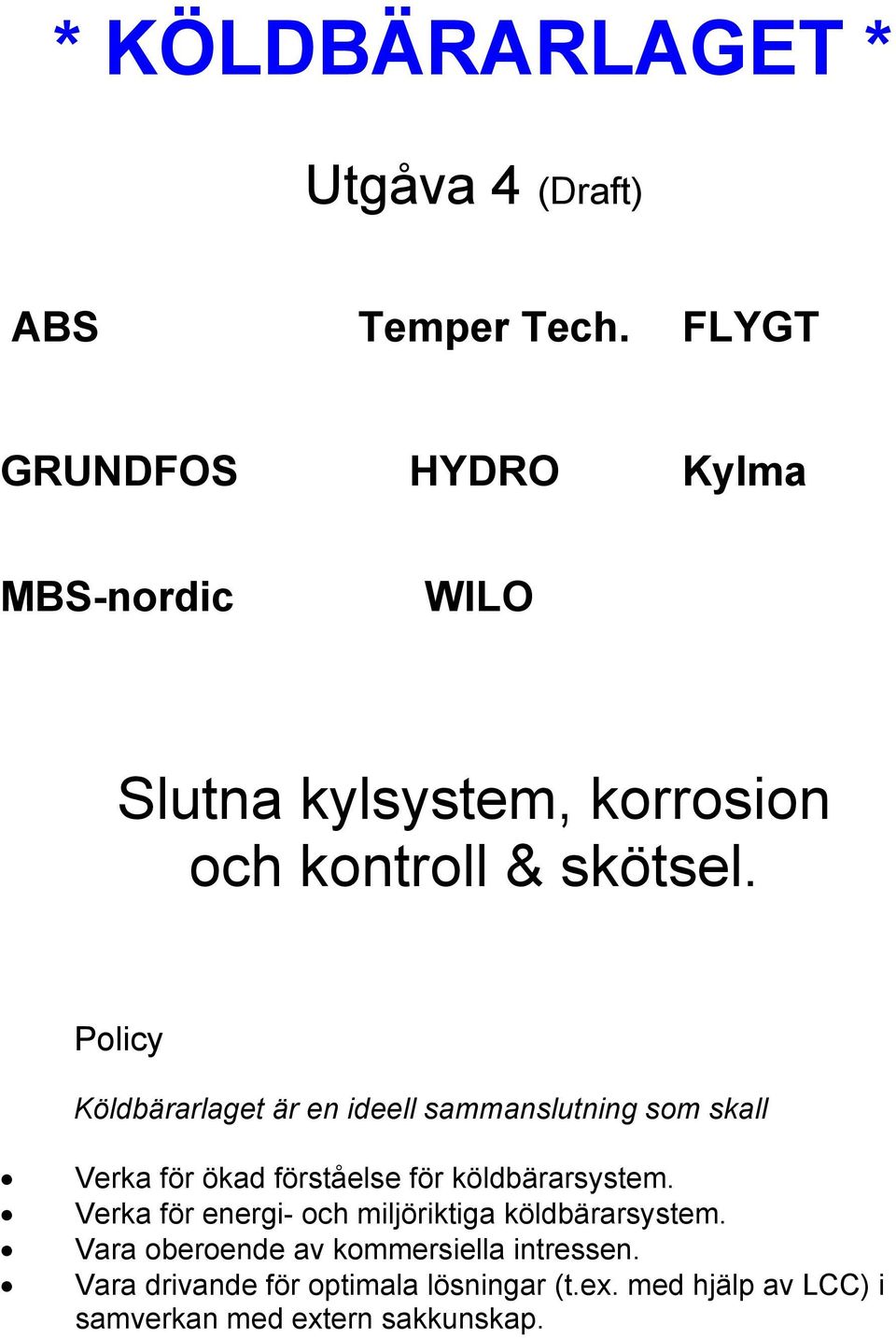 Policy Köldbärarlaget är en ideell sammanslutning som skall Verka för ökad förståelse för köldbärarsystem.