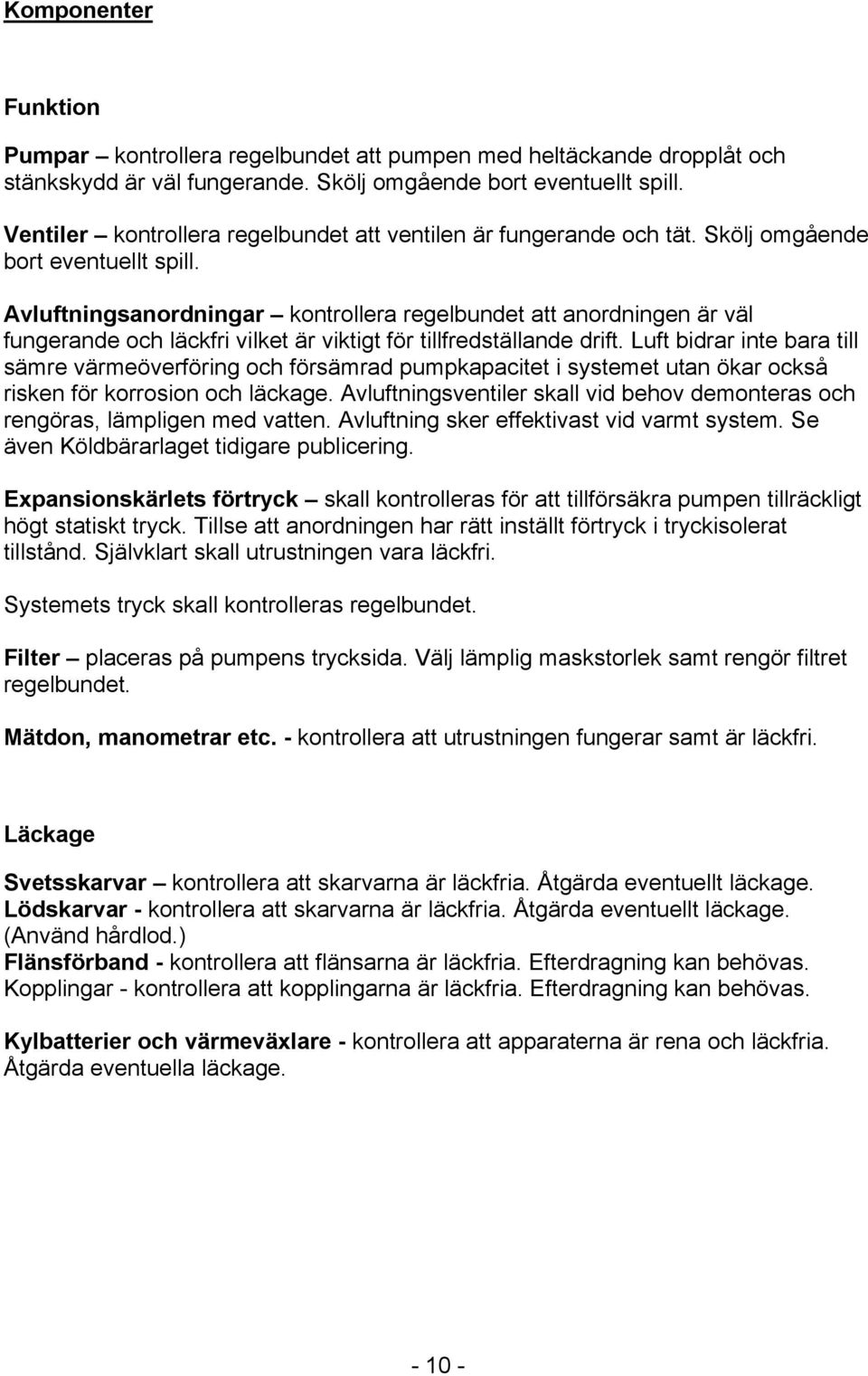 Avluftningsanordningar kontrollera regelbundet att anordningen är väl fungerande och läckfri vilket är viktigt för tillfredställande drift.
