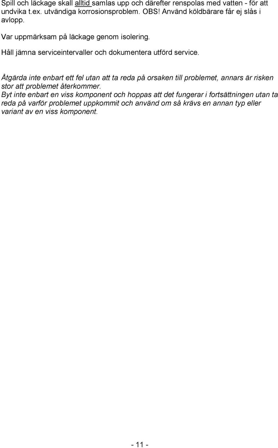 Åtgärda inte enbart ett fel utan att ta reda på orsaken till problemet, annars är risken stor att problemet återkommer.