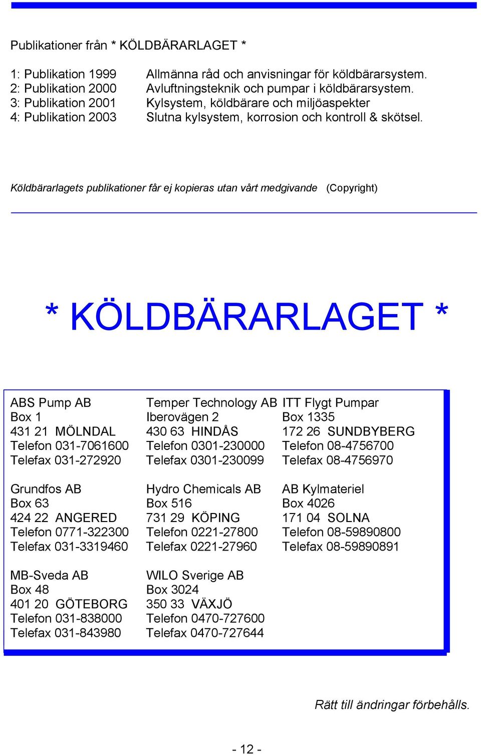Köldbärarlagets publikationer får ej kopieras utan vårt medgivande (Copyright) * KÖLDBÄRARLAGET * ABS Pump AB Temper Technology AB ITT Flygt Pumpar Box 1 Iberovägen 2 Box 1335 431 21 MÖLNDAL 430 63
