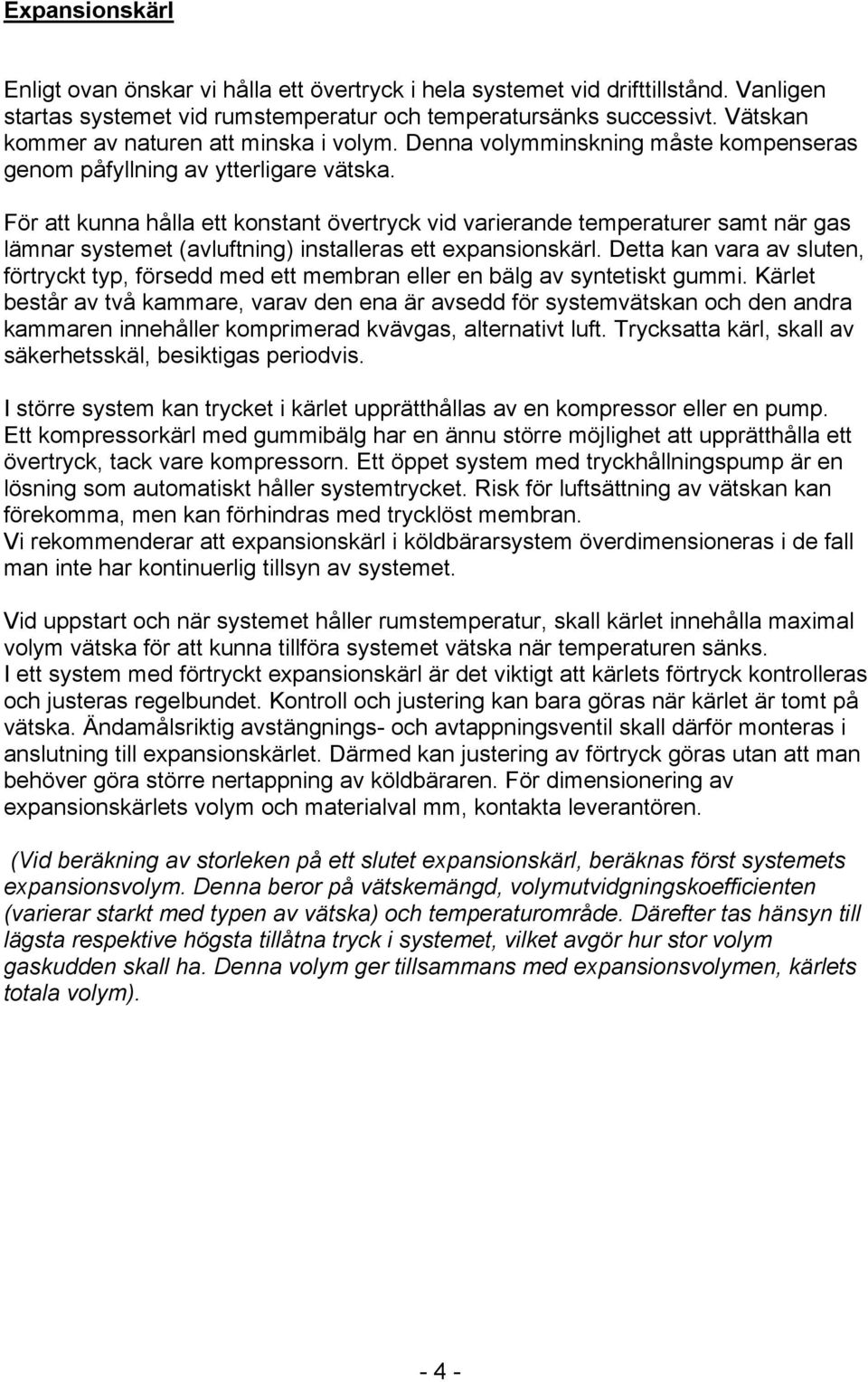 För att kunna hålla ett konstant övertryck vid varierande temperaturer samt när gas lämnar systemet (avluftning) installeras ett expansionskärl.
