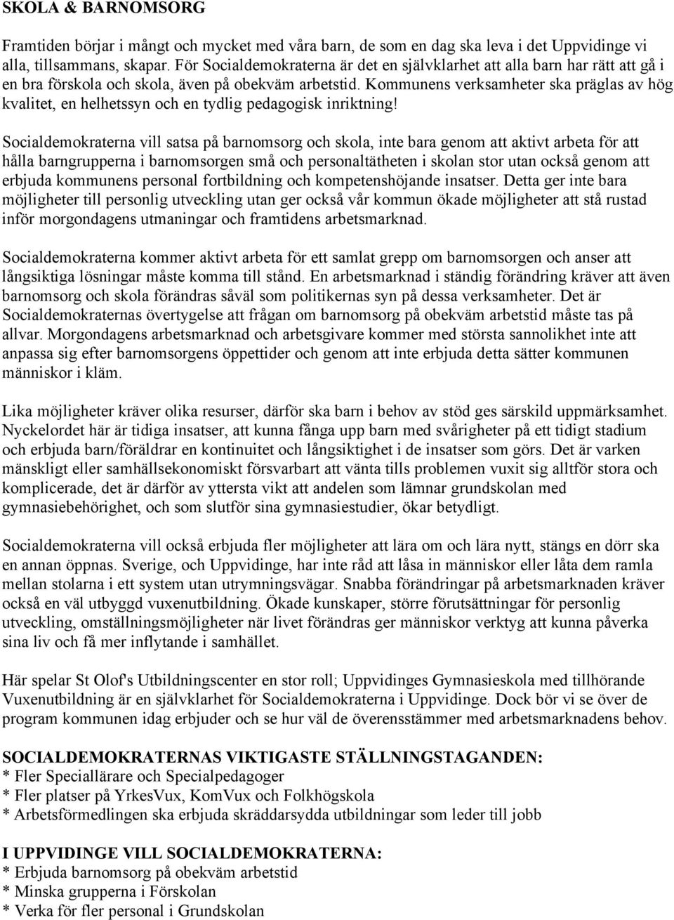 Kommunens verksamheter ska präglas av hög kvalitet, en helhetssyn och en tydlig pedagogisk inriktning!