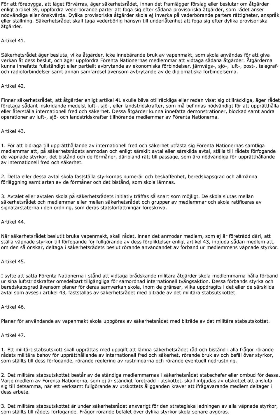 Säkerhetsrådet skall taga vederbörlig hänsyn till underlåtenhet att foga sig efter dylika provisoriska åtgärder. Artikel 41.