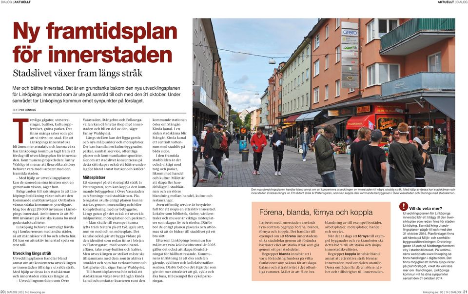 TEXT PER CONNING T revliga gågator, uteserveringar, butiker, kulturupplevelser, gröna parker. Det finns många saker som gör att vi trivs i en stad.