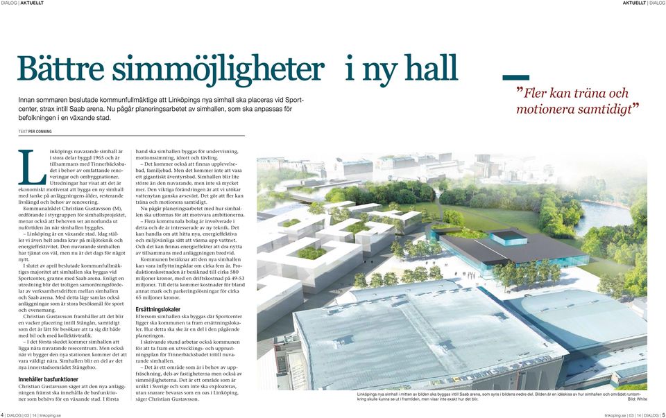 Fler kan träna och motionera samtidigt TEXT PER CONNING Linköpings nuvarande simhall är i stora delar byggd 1965 och är tillsammans med Tinnerbäcksbadet i behov av omfattande renoveringar och