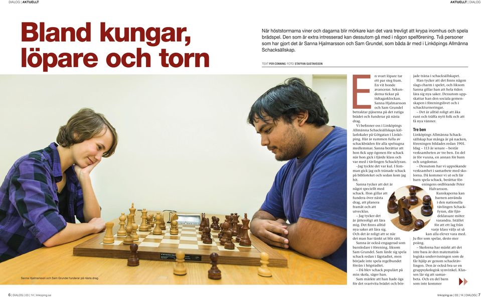 TEXT PER CONNING FOTO STAFFAN GUSTAVSSON Sanna Hjalmarsson och Sam Grundel funderar på nästa drag. En svart löpare tar ett par steg fram. En vit bonde avancerar. Sekunderna tickar på tidtagarklockan.