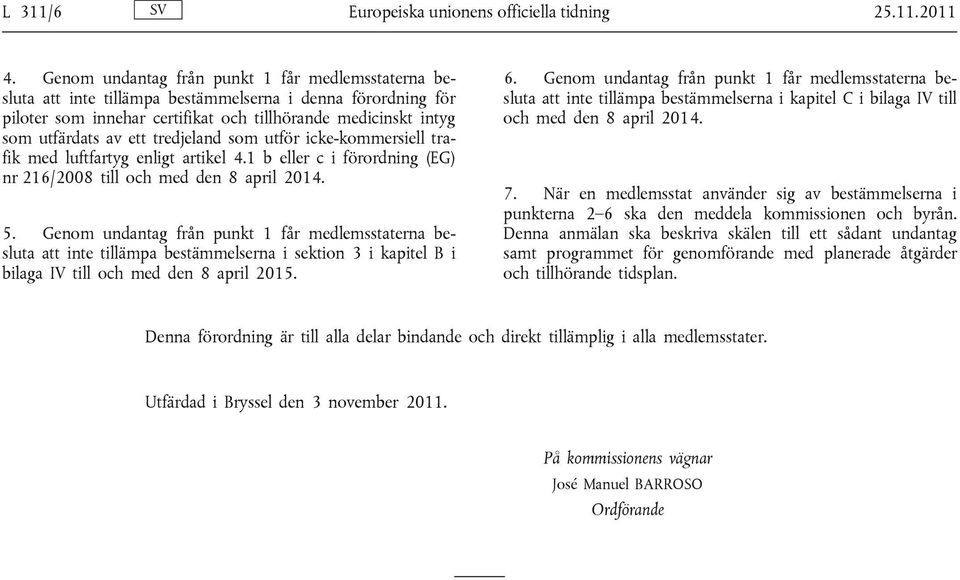 tredjeland som utför icke-kommersiell trafik med luftfartyg enligt artikel 4.1 b eller c i förordning (EG) nr 216/2008 till och med den 8 april 2014. 5.