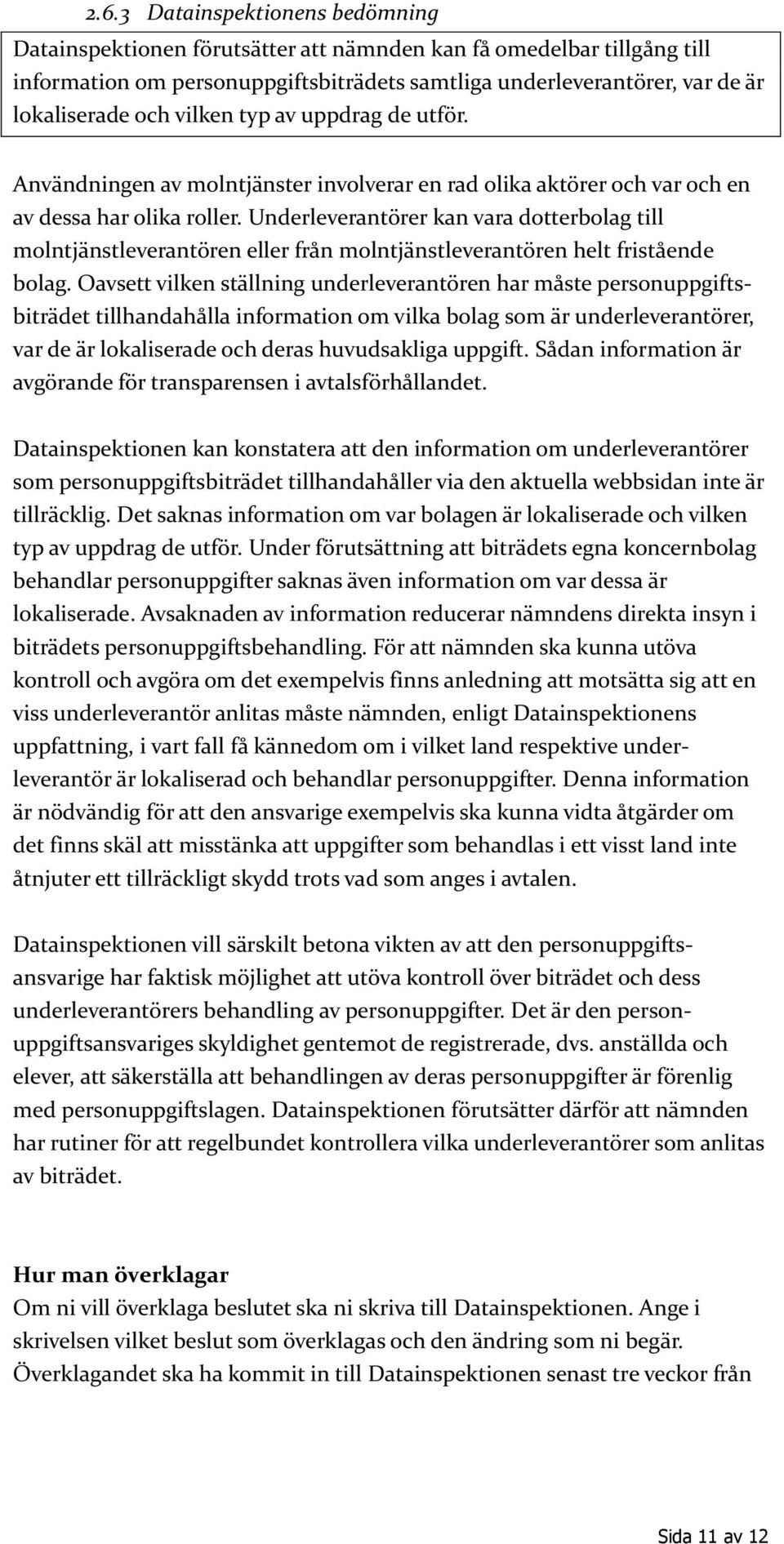 Underleverantörer kan vara dotterbolag till molntjänstleverantören eller från molntjänstleverantören helt fristående bolag.