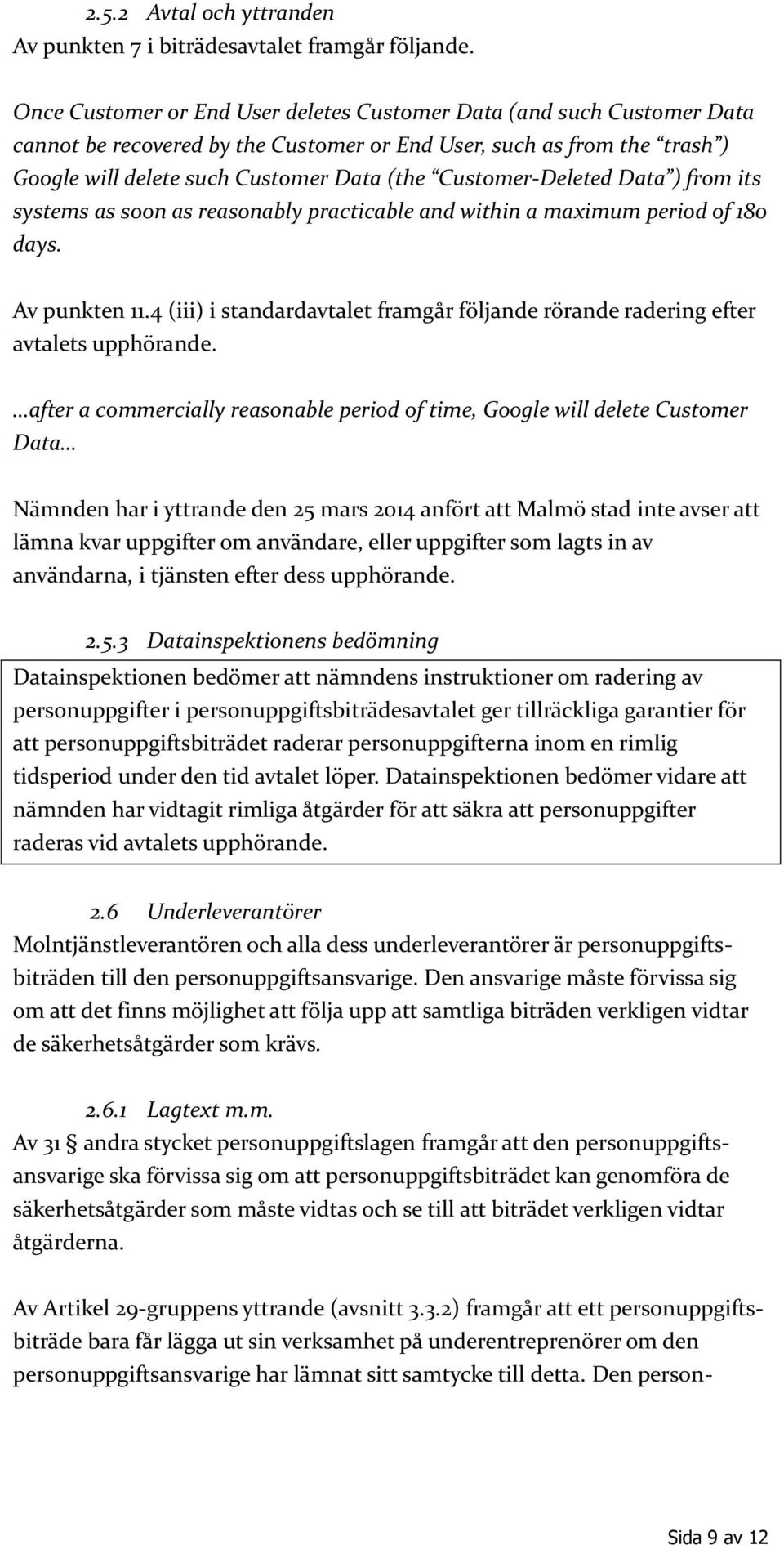 Customer-Deleted Data ) from its systems as soon as reasonably practicable and within a maximum period of 180 days. Av punkten 11.
