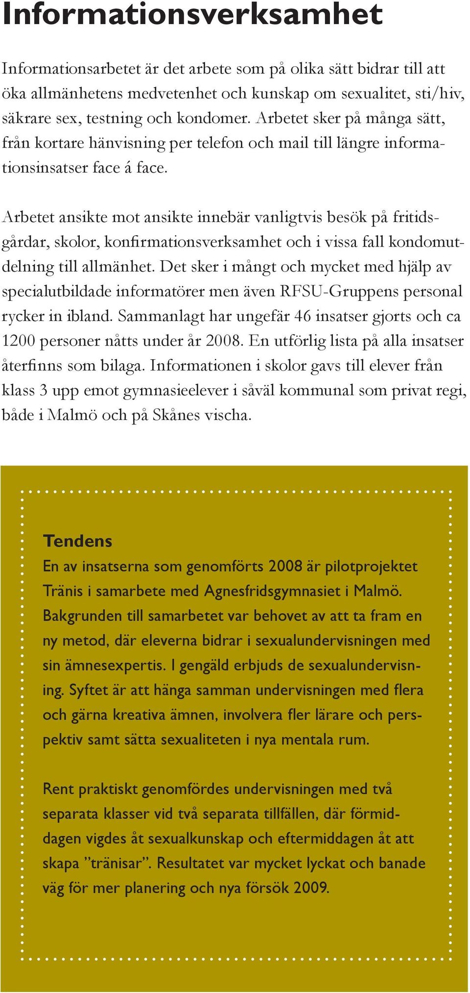 Arbetet ansikte mot ansikte innebär vanligtvis besök på fritidsgårdar, skolor, konfirmationsverksamhet och i vissa fall kondomutdelning till allmänhet.