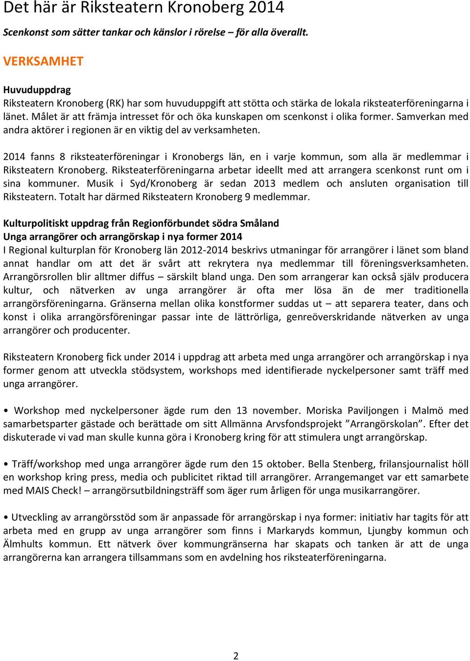 Målet är att främja intresset för och öka kunskapen om scenkonst i olika former. Samverkan med andra aktörer i regionen är en viktig del av verksamheten.