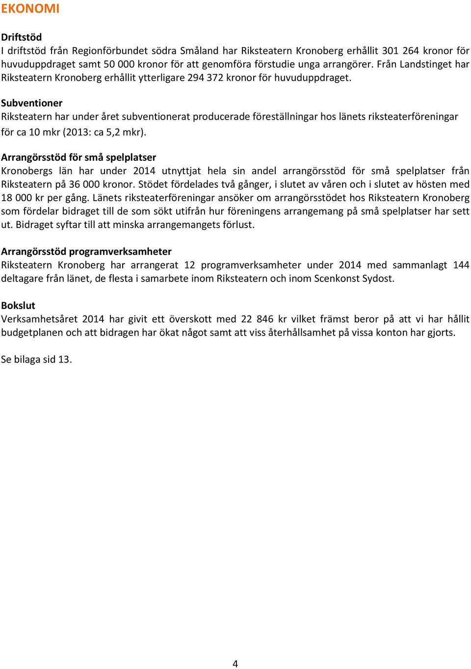 Subventioner Riksteatern har under året subventionerat producerade föreställningar hos länets riksteaterföreningar för ca 10 mkr (2013: ca 5,2 mkr).