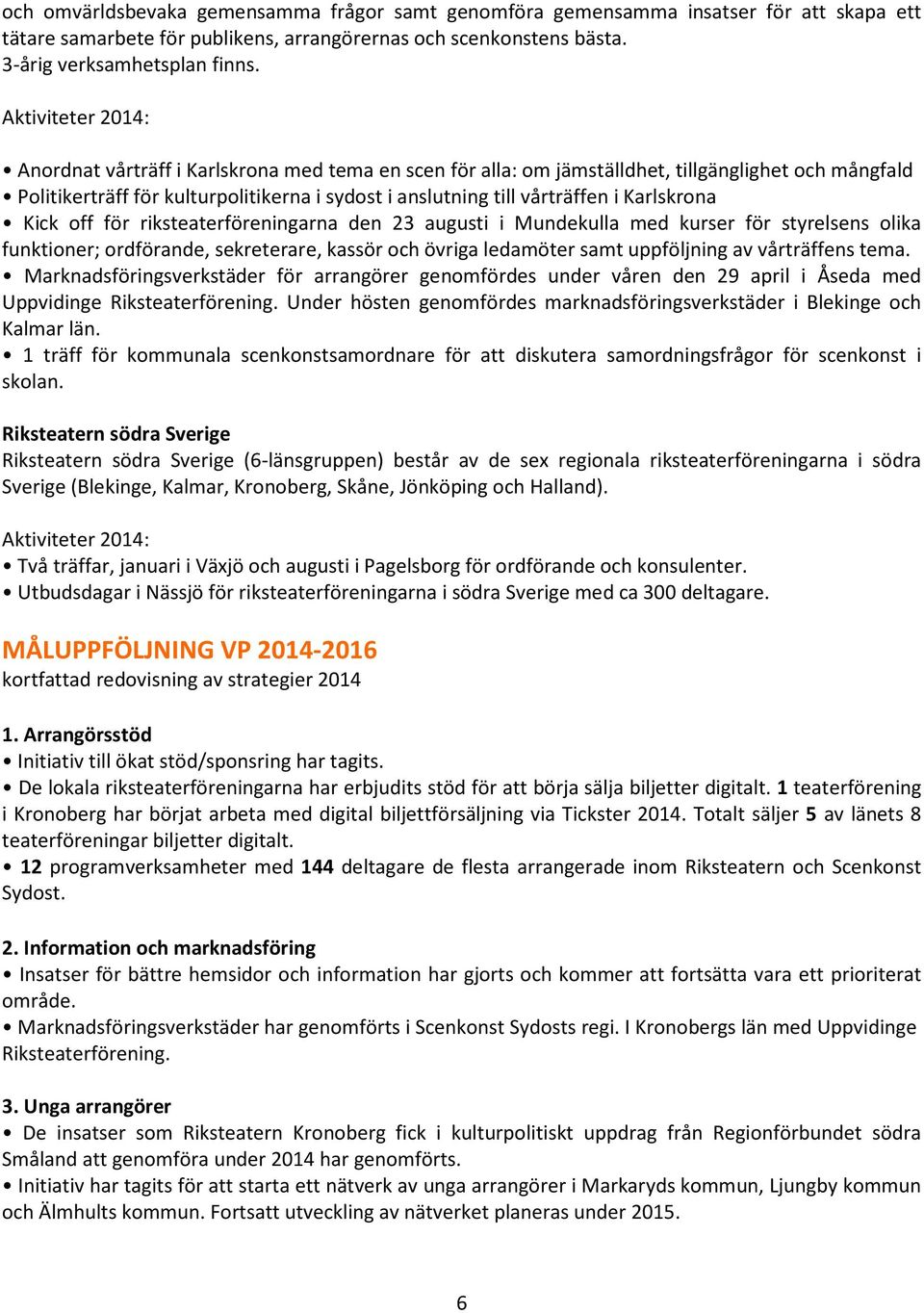 Karlskrona Kick off för riksteaterföreningarna den 23 augusti i Mundekulla med kurser för styrelsens olika funktioner; ordförande, sekreterare, kassör och övriga ledamöter samt uppföljning av