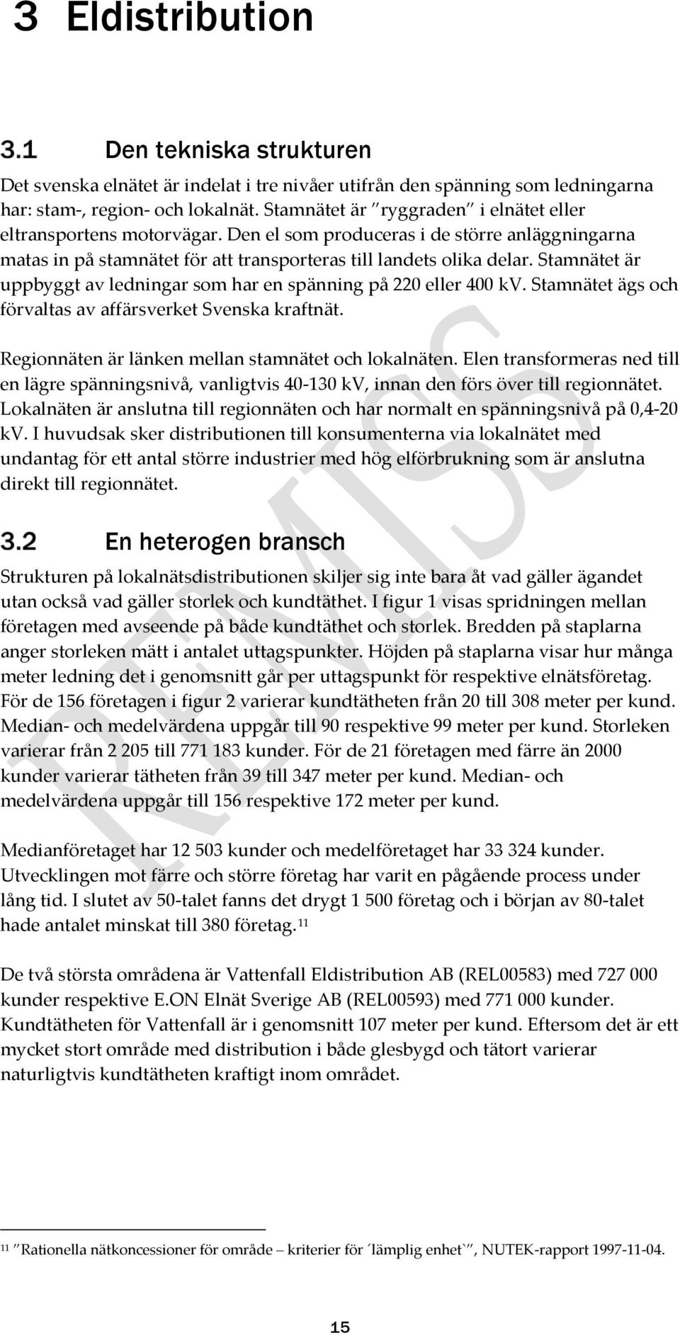 Stamnätet är uppbyggt av ledningar som har en spänning på 220 eller 400 kv. Stamnätet ägs och förvaltas av affärsverket Svenska kraftnät. Regionnäten är länken mellan stamnätet och lokalnäten.