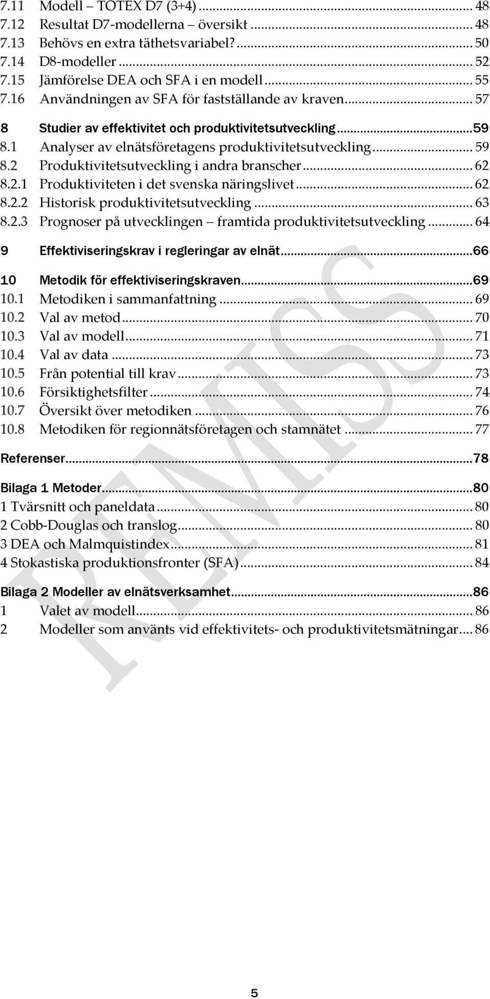 .. 59 Produktivitetsutveckling i andra branscher... 62 8.2.1 Produktiviteten i det svenska näringslivet... 62 8.2.2 Historisk produktivitetsutveckling... 63 8.2.3 Prognoser på utvecklingen framtida produktivitetsutveckling.
