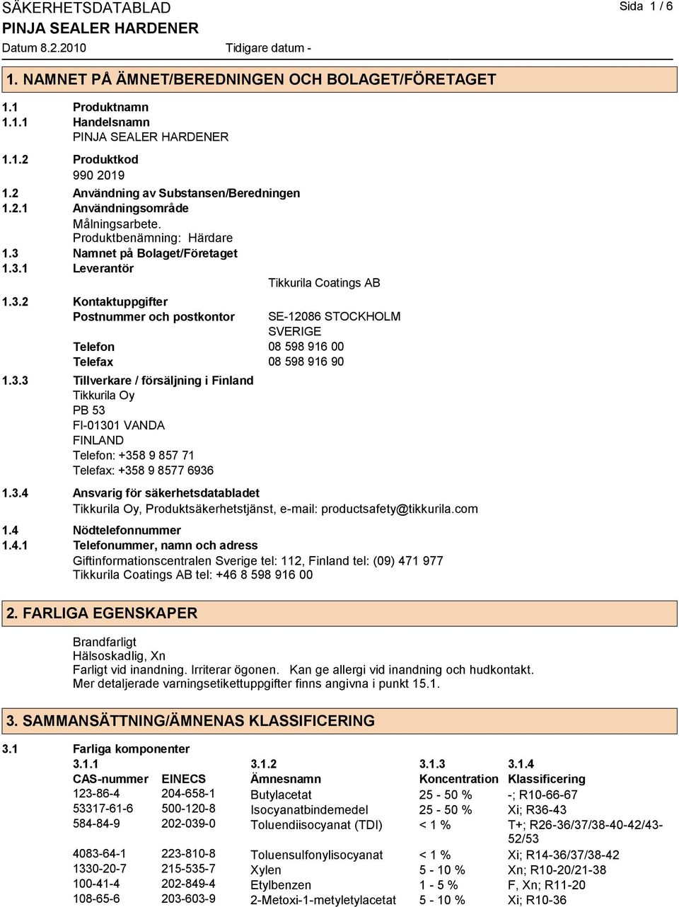 3.3 Tillverkare / försäljning i Finland Tikkurila Oy PB 53 FI-01301 VANDA FINLAND Telefon: +358 9 857 71 Telefax: +358 9 8577 6936 1.3.4 Ansvarig för säkerhetsdatabladet Tikkurila Oy, Produktsäkerhetstjänst, e-mail: productsafety@tikkurila.