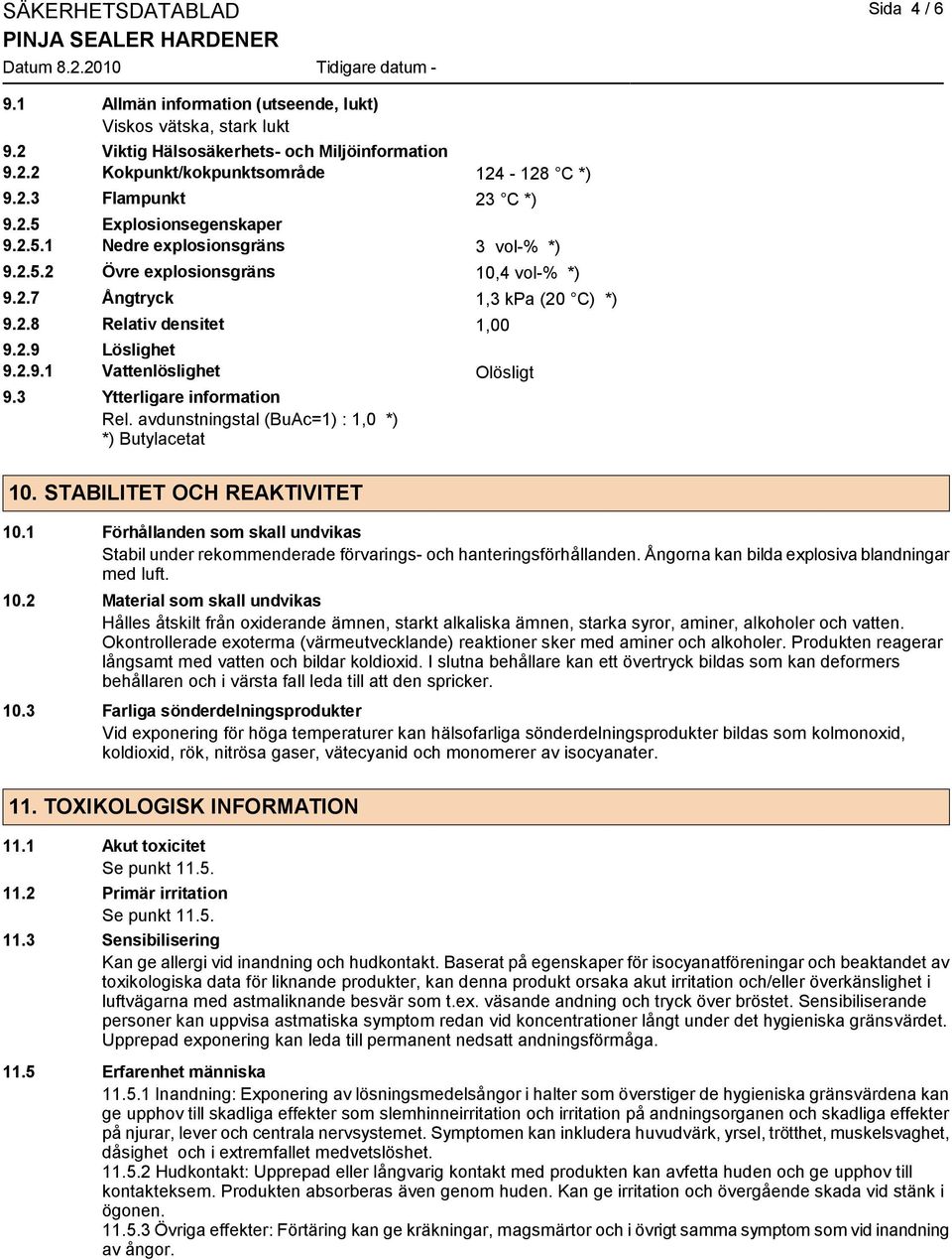 3 Ytterligare information Rel. avdunstningstal (BuAc=1) : 1,0 *) *) Butylacetat 10. STABILITET OCH REAKTIVITET 10.