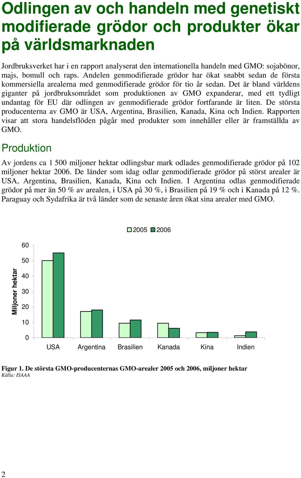 Det är bland världens giganter på jordbruksområdet som produktionen av GMO expanderar, med ett tydligt undantag för EU där odlingen av genmodifierade grödor fortfarande är liten.